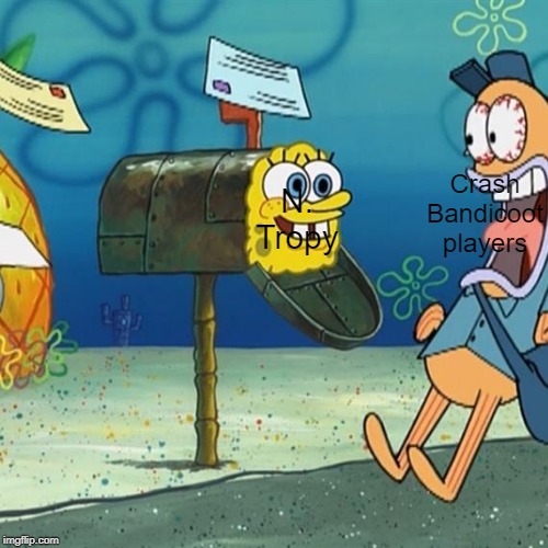 Spongebob Mailbox | N. Tropy; Crash Bandicoot players | image tagged in spongebob mailbox | made w/ Imgflip meme maker