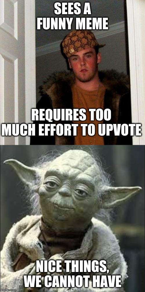 SEES A FUNNY MEME; REQUIRES TOO MUCH EFFORT TO UPVOTE; NICE THINGS, WE CANNOT HAVE | image tagged in memes,scumbag steve,this is why we can't have nice things yoda | made w/ Imgflip meme maker