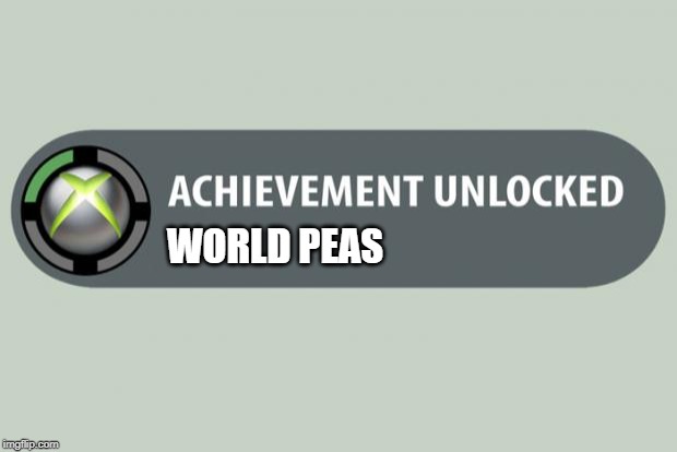 WORLD PEAS | image tagged in achievement unlocked | made w/ Imgflip meme maker