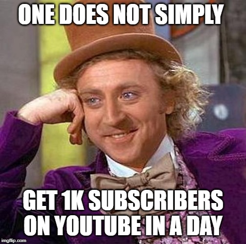 Creepy Condescending Wonka | ONE DOES NOT SIMPLY; GET 1K SUBSCRIBERS ON YOUTUBE IN A DAY | image tagged in memes,creepy condescending wonka | made w/ Imgflip meme maker