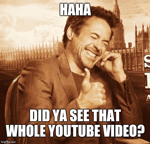 laughing | HAHA DID YA SEE THAT WHOLE YOUTUBE VIDEO? | image tagged in laughing | made w/ Imgflip meme maker