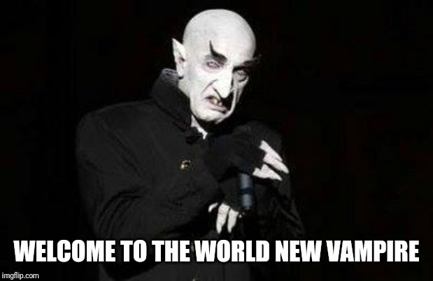 vampire | WELCOME TO THE WORLD NEW VAMPIRE | image tagged in vampire | made w/ Imgflip meme maker