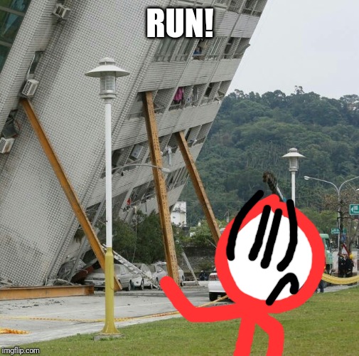 Falling building held up with sticks | RUN! | image tagged in falling building held up with sticks | made w/ Imgflip meme maker