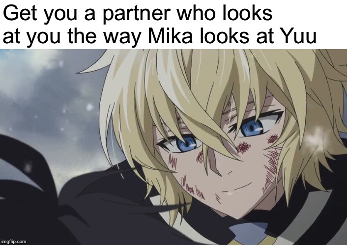 Get you a partner who looks at you the way Mika looks at Yuu | image tagged in owari no seraph,mikaela hyakuya,yuichiro hyakuya | made w/ Imgflip meme maker
