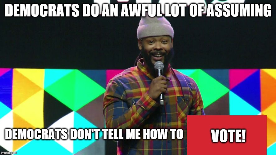 Blacks Against Democrat Oppression! | DEMOCRATS DO AN AWFUL LOT OF ASSUMING; VOTE! DEMOCRATS DON'T TELL ME HOW TO | image tagged in memes,political | made w/ Imgflip meme maker