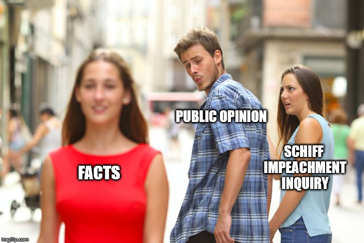 Distracted Boyfriend | PUBLIC OPINION; SCHIFF 
IMPEACHMENT INQUIRY; FACTS | image tagged in memes,distracted boyfriend | made w/ Imgflip meme maker