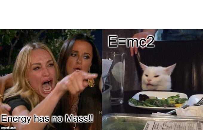 Woman Yelling At Cat Meme | E=mc2; Energy has no Mass!! | image tagged in memes,woman yelling at cat | made w/ Imgflip meme maker