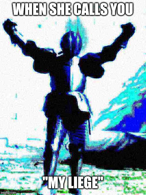When she calls you my liege | WHEN SHE CALLS YOU; "MY LIEGE" | image tagged in deep fried knight,deus vult,deep fried,knight | made w/ Imgflip meme maker