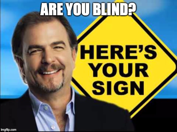 Here's Your Sign, with a sign | ARE YOU BLIND? | image tagged in here's your sign with a sign | made w/ Imgflip meme maker