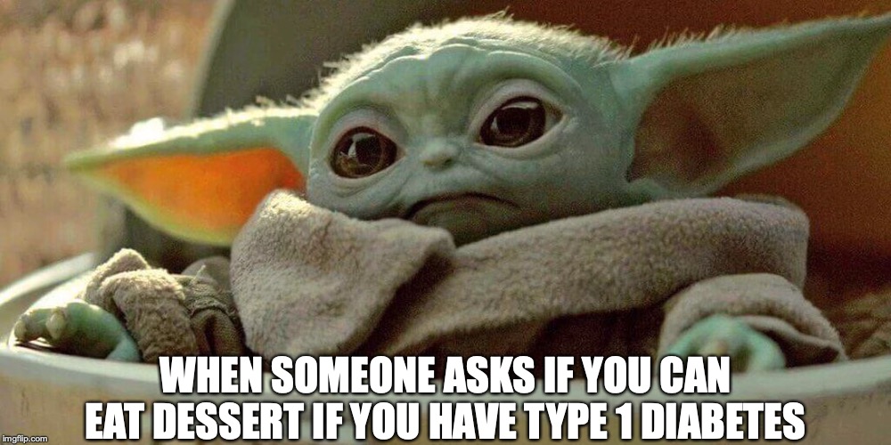 WHEN SOMEONE ASKS IF YOU CAN EAT DESSERT IF YOU HAVE TYPE 1 DIABETES | image tagged in baby yoda,type 1 diabetes,diabetes,star wars,the mandalorian | made w/ Imgflip meme maker