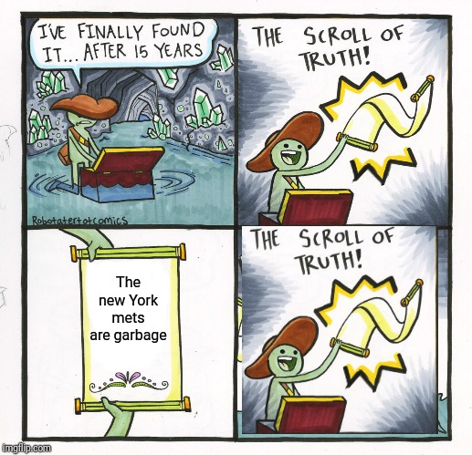 The Scroll Of Truth Meme | The new York mets are garbage | image tagged in memes,the scroll of truth | made w/ Imgflip meme maker