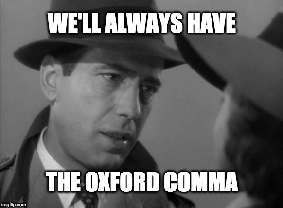 Casablanca Humphry Bogart | WE'LL ALWAYS HAVE; THE OXFORD COMMA | image tagged in casablanca humphry bogart | made w/ Imgflip meme maker