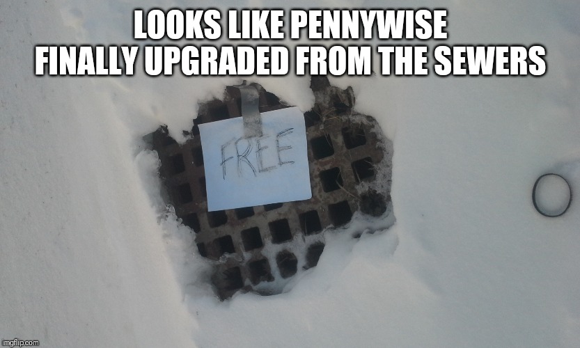 LOOKS LIKE PENNYWISE FINALLY UPGRADED FROM THE SEWERS | image tagged in pennywise,it,the sewers | made w/ Imgflip meme maker