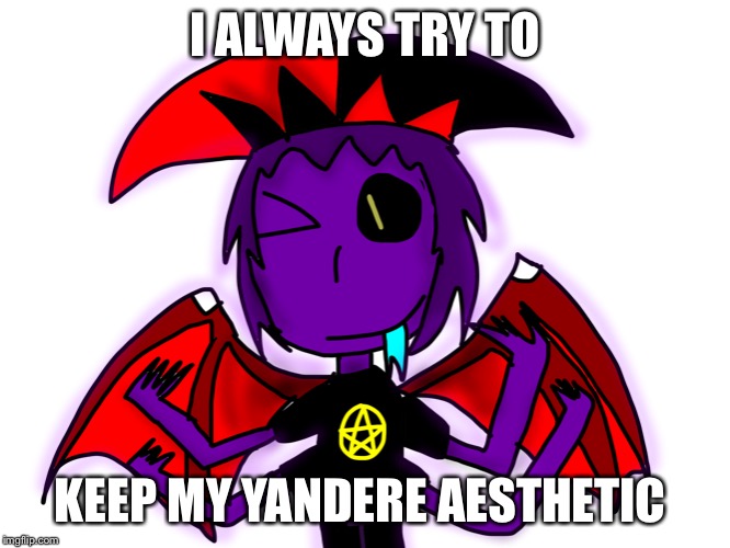 I ALWAYS TRY TO KEEP MY YANDERE AESTHETIC | image tagged in satanist mark | made w/ Imgflip meme maker