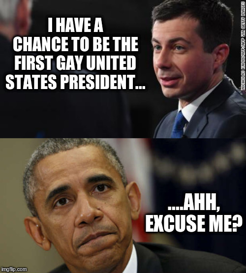 pete, obama, | I HAVE A CHANCE TO BE THE FIRST GAY UNITED STATES PRESIDENT... ....AHH, EXCUSE ME? | image tagged in pete,obama | made w/ Imgflip meme maker