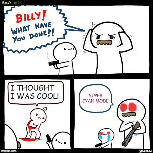 Billy, What Have You Done | I THOUGHT I WAS COOL! SUPER CYAN MODE | image tagged in billy what have you done | made w/ Imgflip meme maker