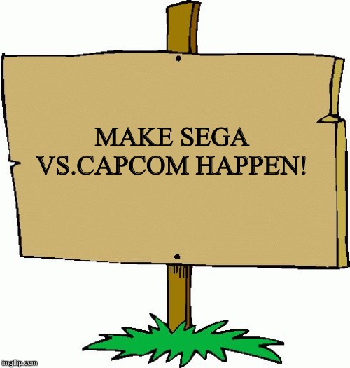 Picket sign | MAKE SEGA VS.CAPCOM HAPPEN! | image tagged in picket sign | made w/ Imgflip meme maker