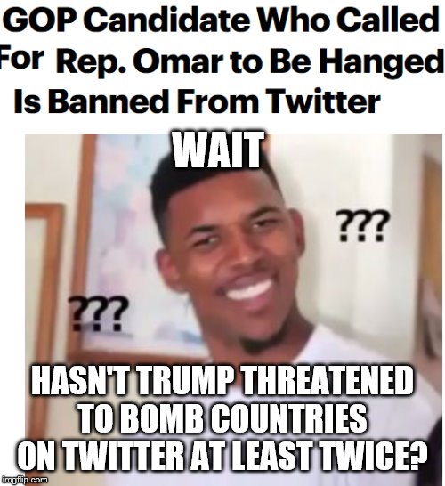 Twitter Trump Logic | WAIT; HASN'T TRUMP THREATENED TO BOMB COUNTRIES ON TWITTER AT LEAST TWICE? | image tagged in twitter trump logic | made w/ Imgflip meme maker