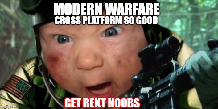 Call of Duty | MODERN WARFARE; CROSS PLATFORM SO GOOD; GET REKT NOOBS | image tagged in call of duty | made w/ Imgflip meme maker