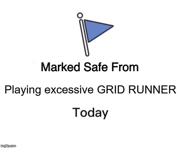 when a game takes forever and you ignore the world | Playing excessive GRID RUNNER | image tagged in memes,marked safe from,grid runner | made w/ Imgflip meme maker