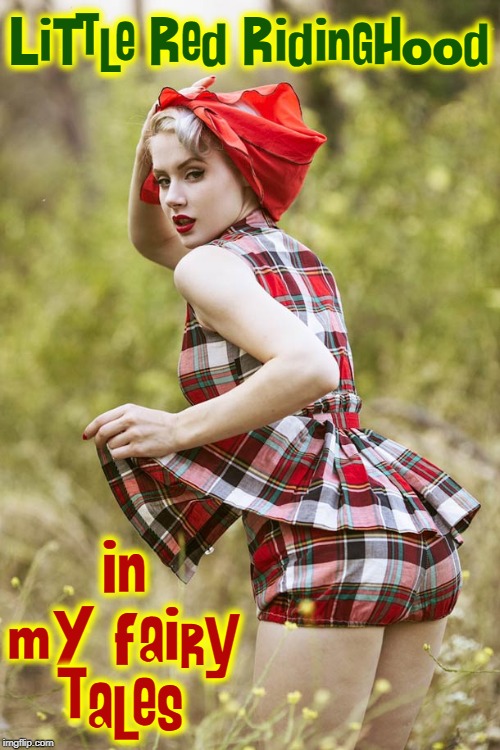 You're Everything that a Big Bad Wolf Could Want | LiTtle Red RidingHood; in mY fairy tales | image tagged in little red riding hood,fairy tales,vince vance,big bad wolf,hot girls,sexy girl | made w/ Imgflip meme maker
