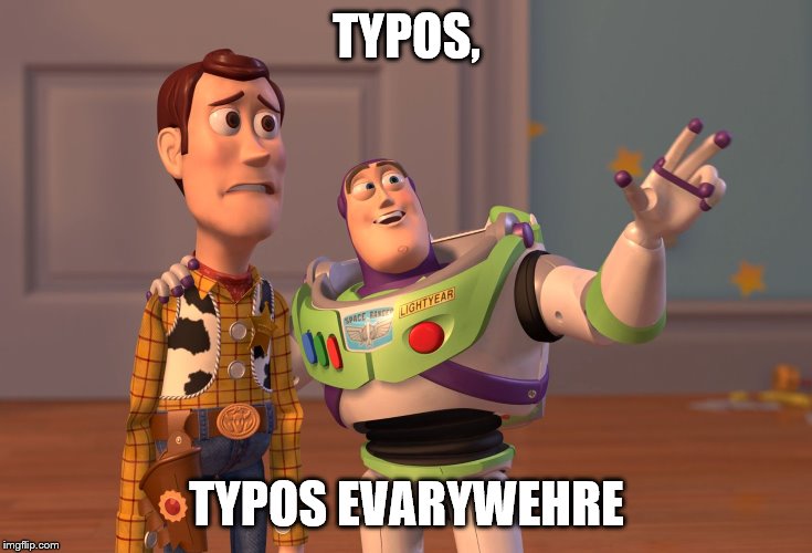 Grammarly almost made this impossible. | TYPOS, TYPOS EVARYWEHRE | image tagged in memes,x x everywhere,typos | made w/ Imgflip meme maker