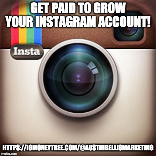 Instagram | GET PAID TO GROW YOUR INSTAGRAM ACCOUNT! HTTPS://IGMONEYTREE.COM/@AUSTINBELLISMARKETING | image tagged in instagram | made w/ Imgflip meme maker
