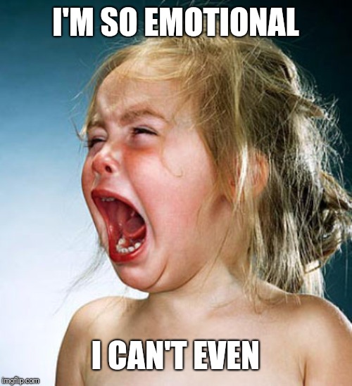 Baby Girl Crying  | I'M SO EMOTIONAL I CAN'T EVEN | image tagged in baby girl crying | made w/ Imgflip meme maker