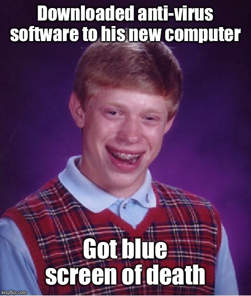Crash & burn | Downloaded anti-virus software to his new computer; Got blue screen of death | image tagged in memes,bad luck brian,computer,anti-virus,blue screen of death | made w/ Imgflip meme maker