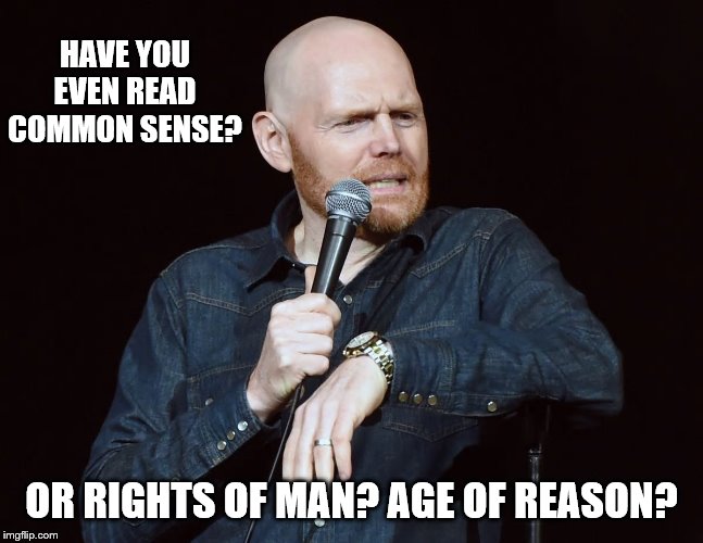 HAVE YOU EVEN READ COMMON SENSE? OR RIGHTS OF MAN? AGE OF REASON? | made w/ Imgflip meme maker