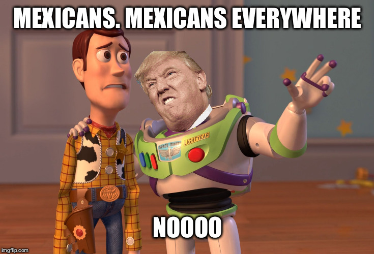 X, X Everywhere | MEXICANS. MEXICANS EVERYWHERE; NOOOO | image tagged in memes,x x everywhere | made w/ Imgflip meme maker
