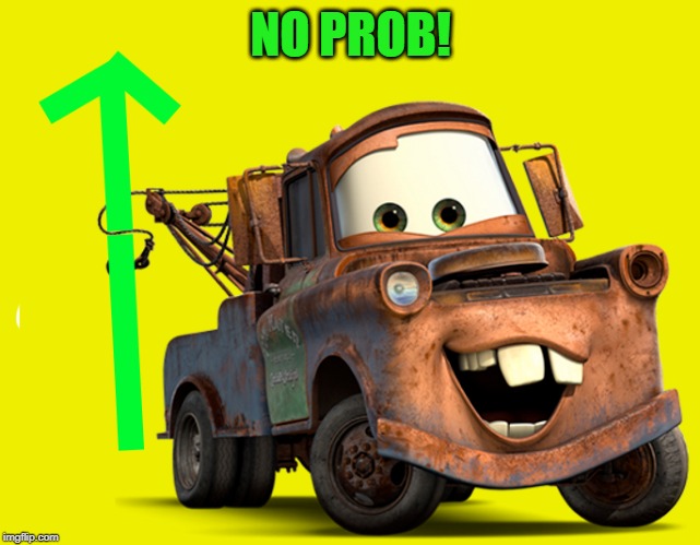 tow-mater-upvote | NO PROB! | image tagged in tow-mater-upvote | made w/ Imgflip meme maker