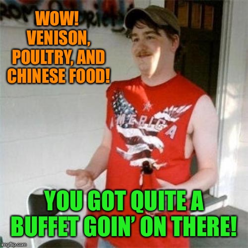 Redneck Randal Meme | WOW!  VENISON, POULTRY, AND CHINESE FOOD! YOU GOT QUITE A BUFFET GOIN’ ON THERE! | image tagged in memes,redneck randal | made w/ Imgflip meme maker