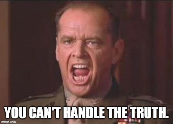 Jack Nicholson | YOU CAN'T HANDLE THE TRUTH. | image tagged in jack nicholson | made w/ Imgflip meme maker