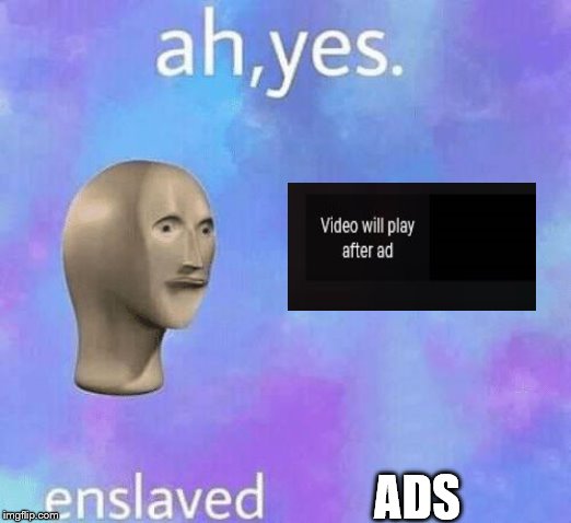 Ah Yes enslaved | ADS | image tagged in ah yes enslaved | made w/ Imgflip meme maker