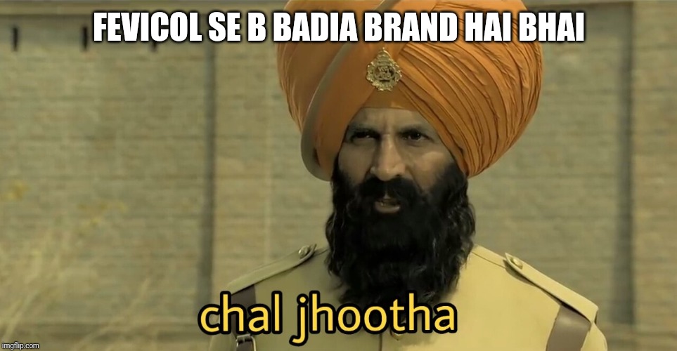 Chal Jhootha | FEVICOL SE B BADIA BRAND HAI BHAI | image tagged in chal jhootha | made w/ Imgflip meme maker