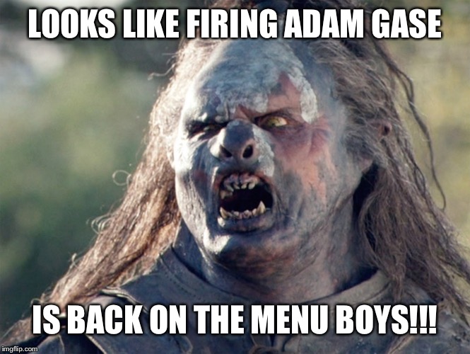 Meat's Back on The Menu Orc | LOOKS LIKE FIRING ADAM GASE; IS BACK ON THE MENU BOYS!!! | image tagged in meat's back on the menu orc | made w/ Imgflip meme maker