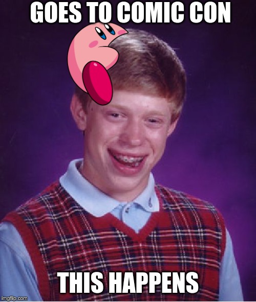 Bad Luck Brian | GOES TO COMIC CON; THIS HAPPENS | image tagged in memes,bad luck brian | made w/ Imgflip meme maker