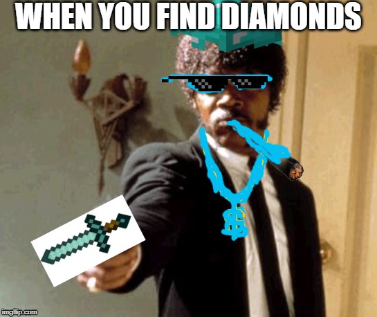 When you find diamonds in Minecraft: | WHEN YOU FIND DIAMONDS | image tagged in memes,say that again i dare you,minecraft,gangsta,diamonds | made w/ Imgflip meme maker