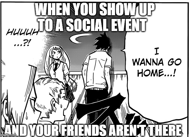 WHEN YOU SHOW UP TO A SOCIAL EVENT; AND YOUR FRIENDS AREN'T THERE | image tagged in anime meme | made w/ Imgflip meme maker