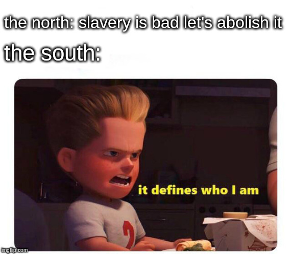 where my apush bros at | the north: slavery is bad let's abolish it; the south: | image tagged in it defines who i am | made w/ Imgflip meme maker