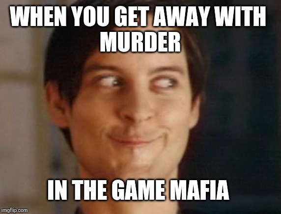 Spiderman Peter Parker | WHEN YOU GET AWAY WITH 
MURDER; IN THE GAME MAFIA | image tagged in memes,spiderman peter parker | made w/ Imgflip meme maker