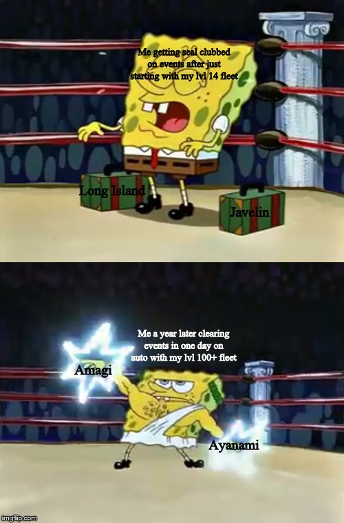 Test Meme | Me getting seal clubbed on events after just starting with my lvl 14 fleet; Long Island; Javelin; Me a year later clearing events in one day on auto with my lvl 100+ fleet; Amagi; Ayanami | image tagged in spongebob,spongebob meme,weak vs strong spongebob | made w/ Imgflip meme maker