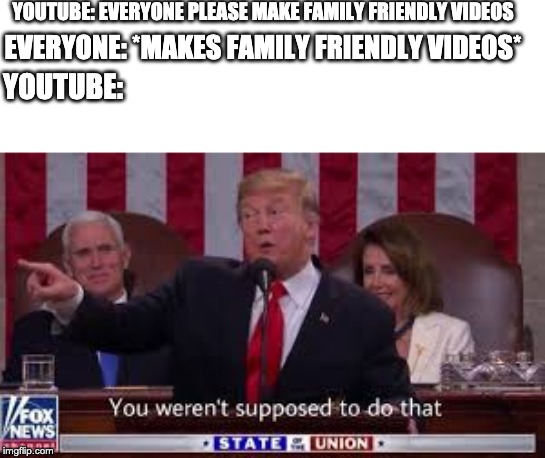 I know it's the ftc doing this | YOUTUBE: EVERYONE PLEASE MAKE FAMILY FRIENDLY VIDEOS; EVERYONE: *MAKES FAMILY FRIENDLY VIDEOS*; YOUTUBE: | image tagged in you weren't supposed to do that,memes,youtube | made w/ Imgflip meme maker