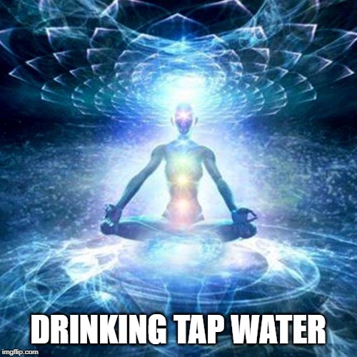 DRINKING TAP WATER | made w/ Imgflip meme maker