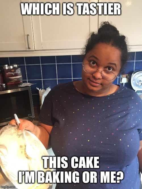 Sudanese Mom | WHICH IS TASTIER; THIS CAKE I’M BAKING OR ME? | image tagged in sudanese mom | made w/ Imgflip meme maker