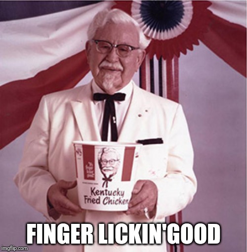 KFC Colonel Sanders | FINGER LICKIN'GOOD | image tagged in kfc colonel sanders | made w/ Imgflip meme maker