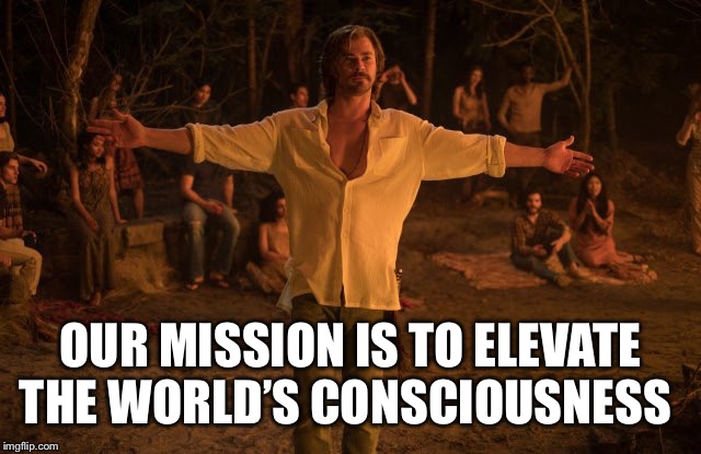 OUR MISSION IS TO ELEVATE THE WORLD’S CONSCIOUSNESS | made w/ Imgflip meme maker