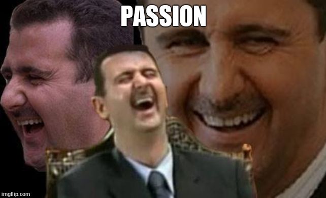 Assad laugh | PASSION | image tagged in assad laugh | made w/ Imgflip meme maker