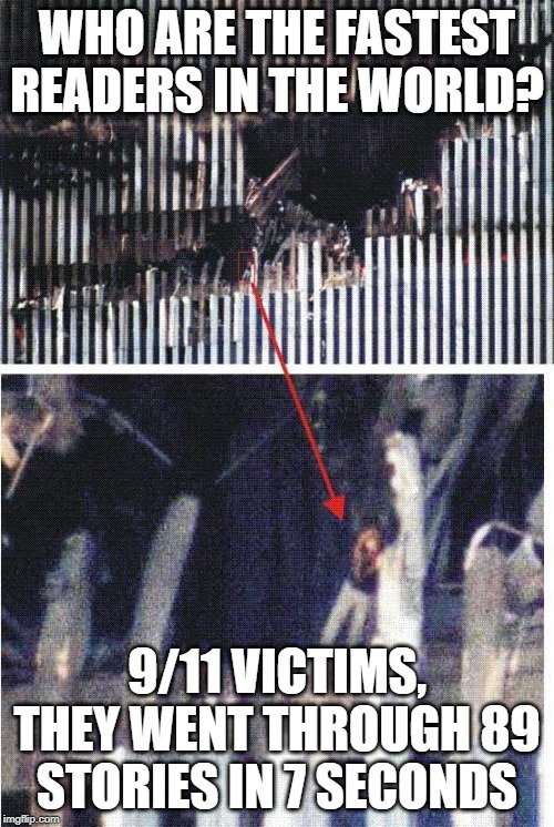 Speedy n Literate | WHO ARE THE FASTEST READERS IN THE WORLD? 9/11 VICTIMS, THEY WENT THROUGH 89 STORIES IN 7 SECONDS | image tagged in 9/11 | made w/ Imgflip meme maker
